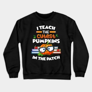 I Teach The Cutest Pumpkins In The Patch Crewneck Sweatshirt